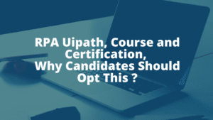 RPA Uipath, Course and Certification, Why Candidates Should Opt This ?