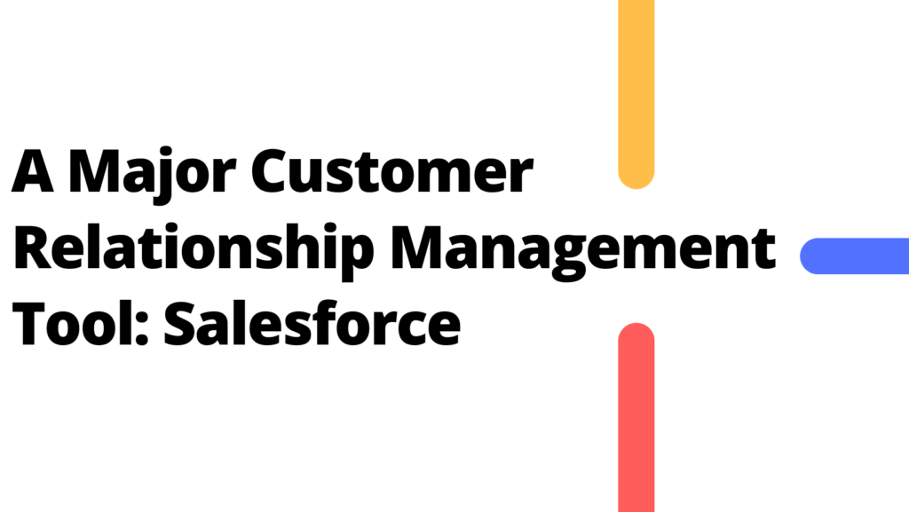 A Major Customer Relationship Management Tool: Salesforce
