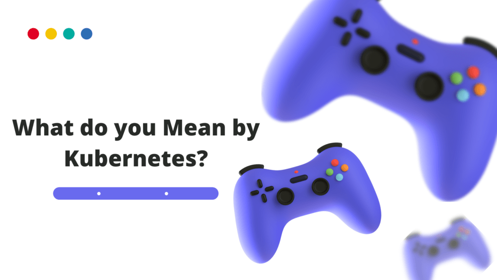 What do you Mean by Kubernetes?: Everything about Kubernetes