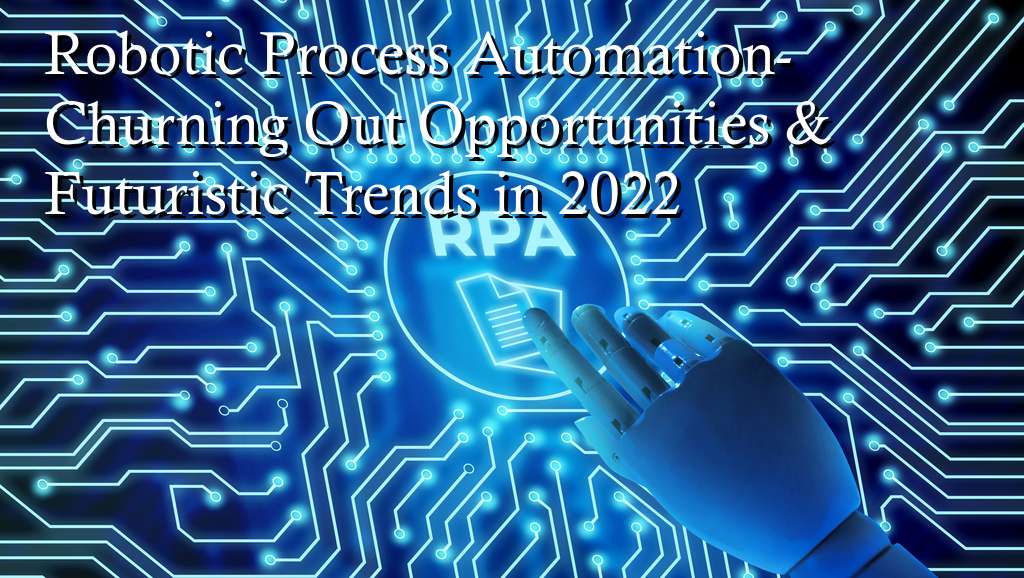 Robotic-Process-Automation-Churning-Out-Opportunities-Futuristic-Trends-in-2022