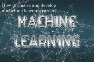 How to choose and develop a machine learning career?